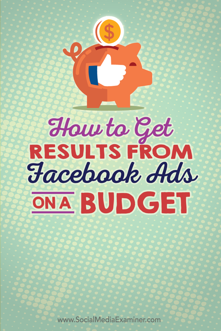 Cum să obțineți rezultate de la Facebook Ads la un buget: Social Media Examiner