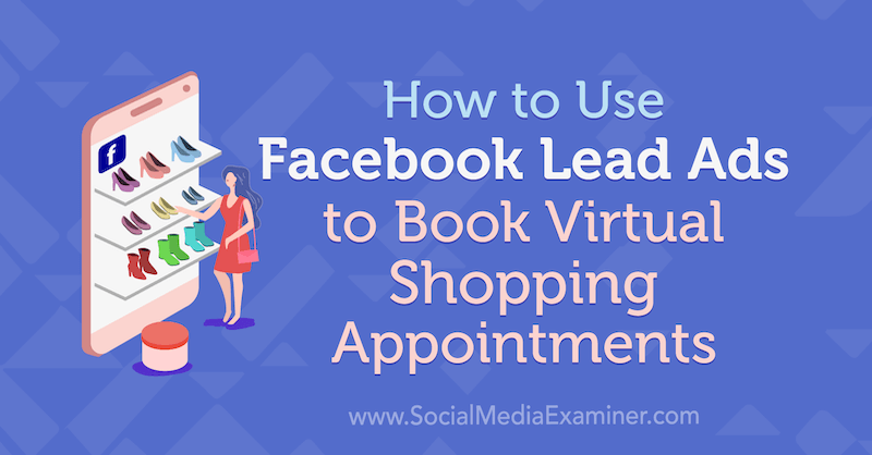 Cum să utilizați reclame Facebook pentru a rezerva întâlniri de cumpărături virtuale de Selah Shepherd pe Social Media Examiner.