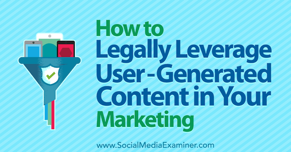 Cum să valorificați legal conținutul generat de utilizatori în marketingul dvs. de Jim Belosic pe Social Media Examiner.