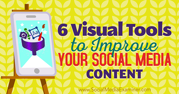 6 Instrumente vizuale pentru a vă îmbunătăți conținutul de social media de Caleb Cousins ​​pe Social Media Examiner