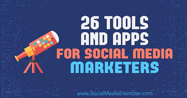 26 Instrumente și aplicații pentru marketerii de social media de Erik Fisher pe Social Media Examiner.