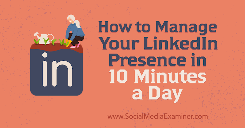 Cum să vă gestionați prezența LinkedIn în 10 minute pe zi de Luan Wise pe Social Media Examiner.
