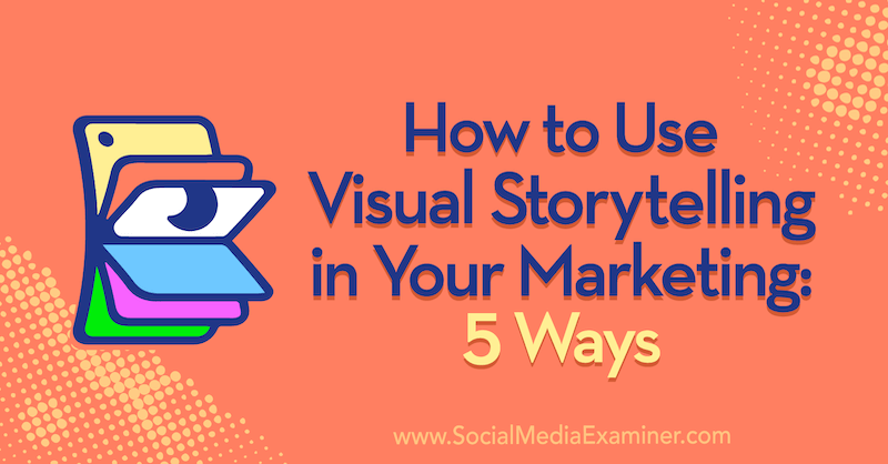 Cum să utilizați povestirile vizuale în marketingul dvs.: 5 moduri de Erin McCoy pe Social Media Examiner.