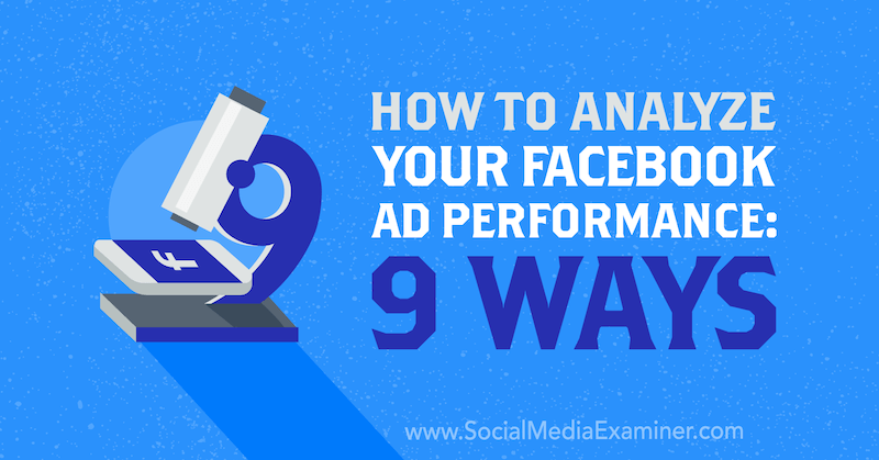 Cum să vă analizați performanța publicitară pe Facebook: 9 moduri de Dmitry Dragilev pe Social Media Examiner.