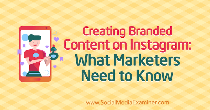 Crearea de conținut de marcă pe Instagram: Ce trebuie să știe marketerii de Jenn Herman pe Social Media Examiner.