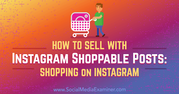 Cum se vinde cu mesaje Instagram care pot fi cumpărate: Cumpărături pe Instagram de Jenn Herman pe Social Media Examiner.