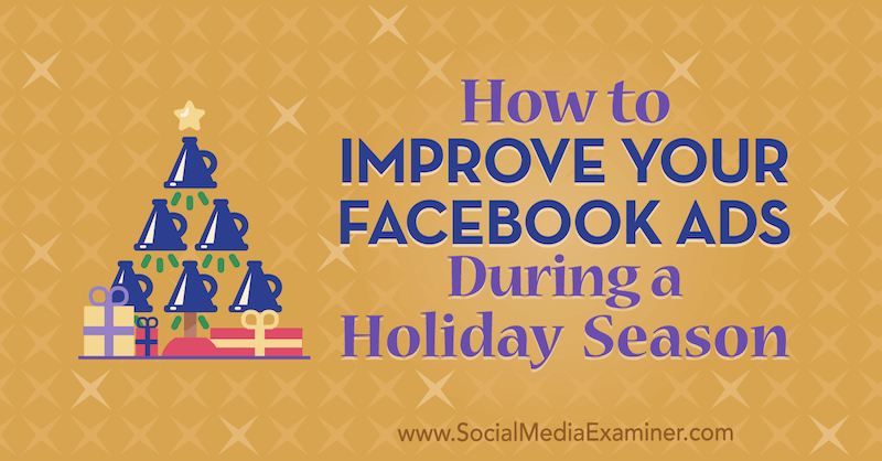 Cum să vă îmbunătățiți anunțurile pe Facebook în timpul unui sezon de vacanță de Martin Ochwat pe Social Media Examiner.