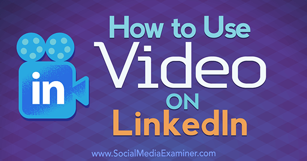 Cum se folosește videoclipul pe LinkedIn de Viveka Von Rosen pe Social Media Examiner.