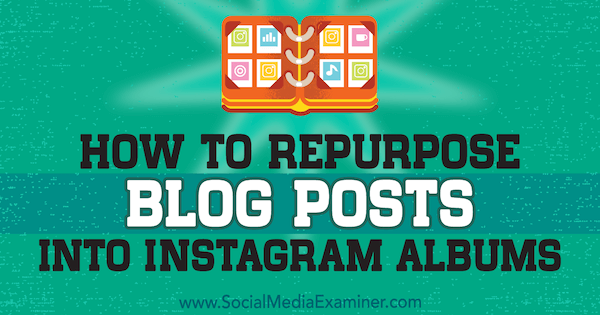 Cum să refaceți postările de blog în albumele Instagram de Jenn Herman pe Social Media Examiner.