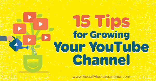 15 sfaturi pentru creșterea canalului YouTube de Jeremy Vest pe Social Media Examiner.