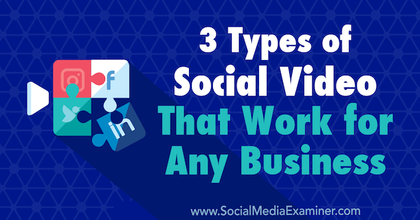 3 tipuri de videoclipuri sociale care funcționează pentru orice afacere de Melissa Burns pe Social Media Examiner.