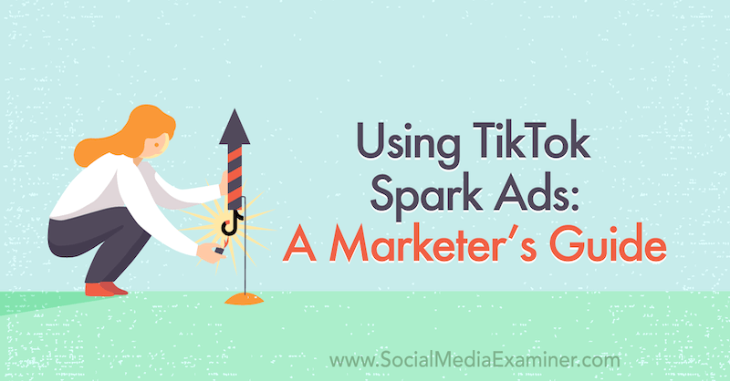 Utilizarea TikTok Spark Ads: un ghid de marketing pentru examinatorul de rețele sociale.