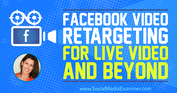 Facebook Video Retargeting pentru Live Video și Beyond, oferind informații de la Amanda Bond pe Social Media Marketing Podcast.