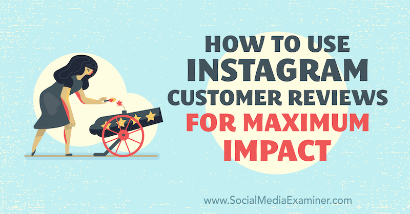 Cum se utilizează recenziile clienților Instagram pentru un impact maxim de Val Razo pe Social Media Examiner.