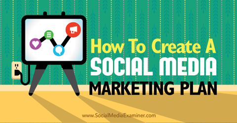 creați un plan de marketing pentru rețelele sociale