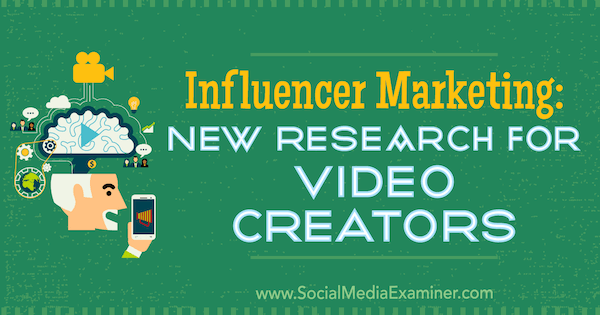 Influencer Marketing: noi cercetări pentru creatorii video de Michelle Krasniak pe Social Media Examiner.