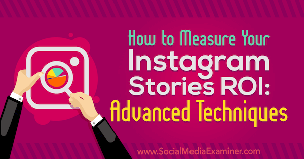Cum să vă măsurați poveștile Instagram ROI: tehnici avansate de Naomi Nakashima pe Social Media Examiner.
