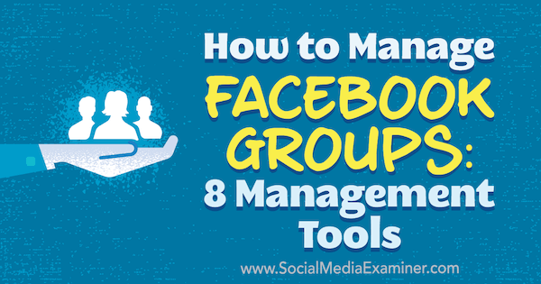 Cum să gestionați grupurile Facebook: 8 instrumente de gestionare de Kristi Hines pe Social Media Examiner.