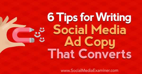6 sfaturi pentru a scrie o copie publicitară pe rețelele sociale care se convertește de Ashley Ward pe Social Media Examiner.