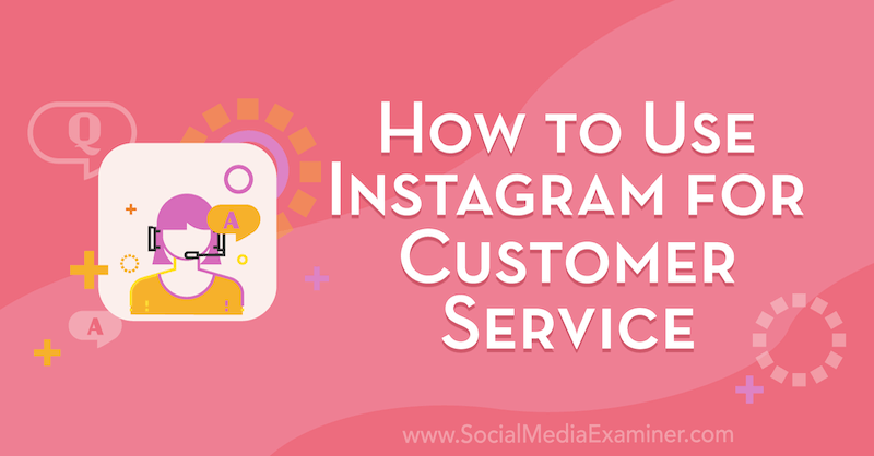 Cum se folosește Instagram pentru serviciul clienți de Val Razo pe Social Media Examiner.