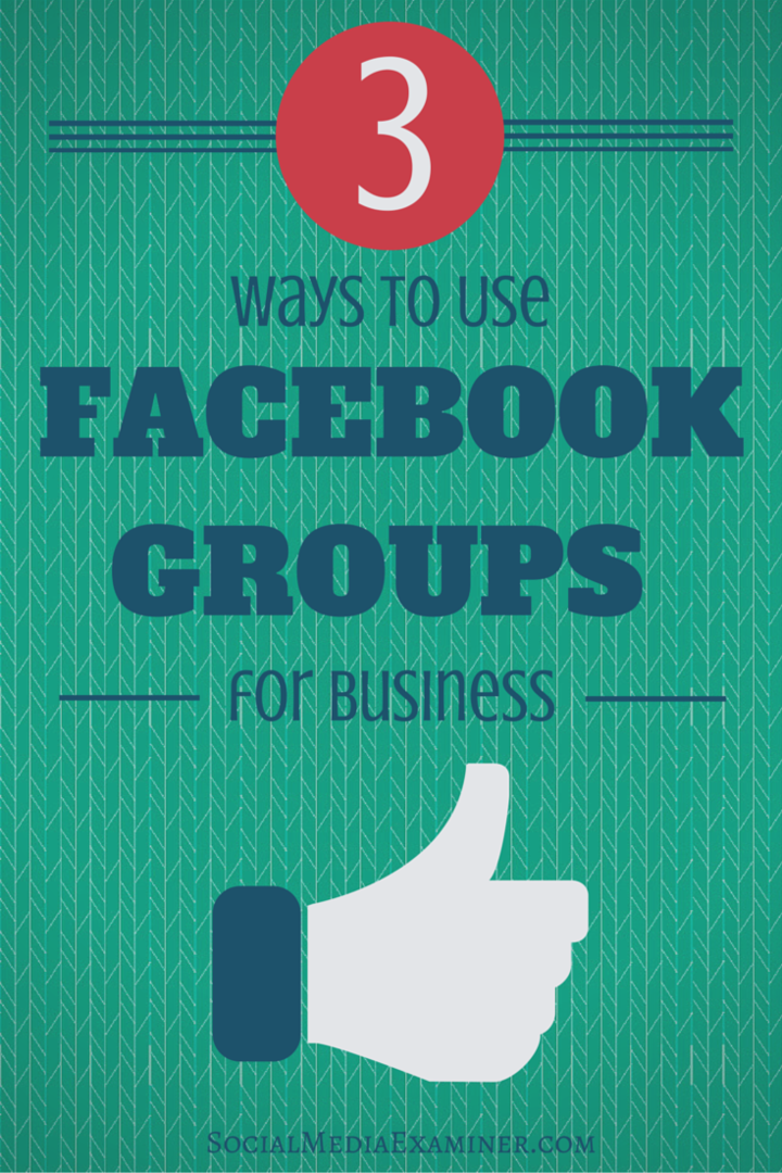 3 moduri de a utiliza grupurile Facebook pentru afaceri: Social Media Examiner