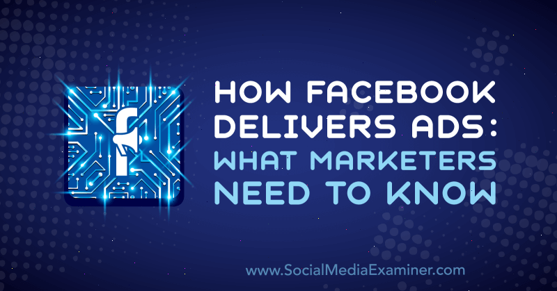 Cum Facebook oferă anunțuri: Ce trebuie să știe specialiștii în marketing de Selah Shepherd pe Social Media Examiner.