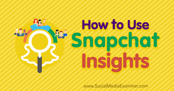 Cum se utilizează Snapchat Insights: Social Media Examiner