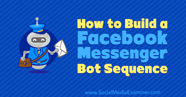 Cum să construiești o secvență de bot Facebook Messenger de Dana Tran pe Social Media Examiner.