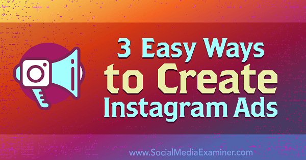 3 moduri ușoare de a crea reclame Instagram: Social Media Examiner
