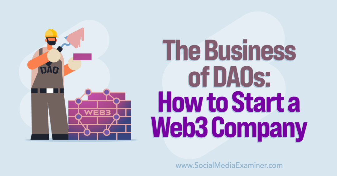 Afacerea DAO-urilor: Cum să porniți o companie Web3: Social Media Examiner