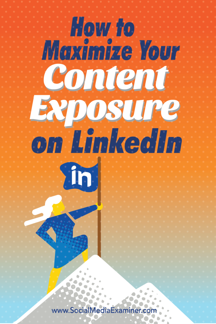 Cum să vă maximizați expunerea la conținut pe LinkedIn: Social Media Examiner