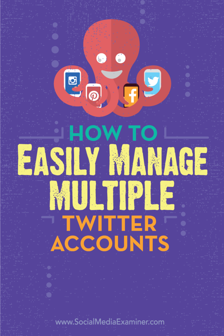 Cum să gestionați cu ușurință mai multe conturi Twitter: Social Media Examiner