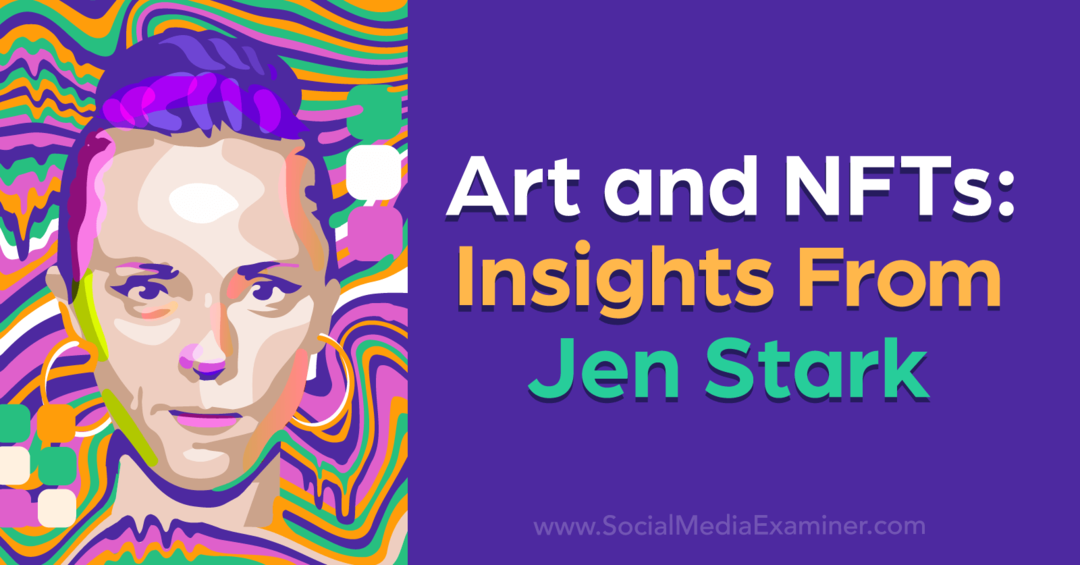 Artă și NFT: Perspective de la Jen Stark de Social Media Examiner