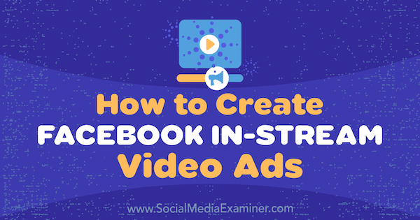 Cum să creați anunțuri video in-stream Facebook de Matt Pyke pe Social Media Examiner.
