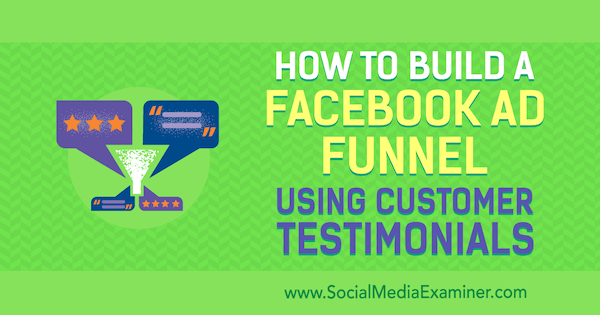 Cum să construiești o pâlnie publicitară pe Facebook folosind mărturiile clienților de Abhishek Suneri pe Social Media Examiner.