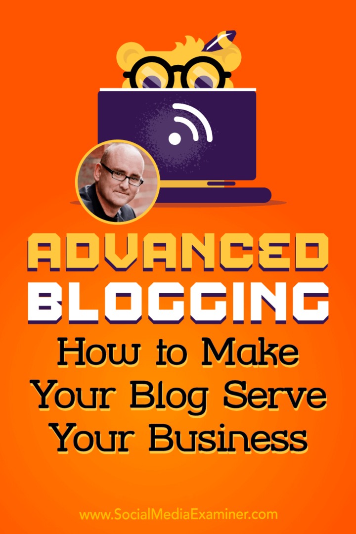 Blogging avansat: Cum să-ți faci blogul să-ți servească afacerea: Social Media Examiner
