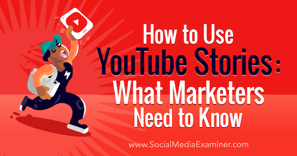 Cum se utilizează poveștile YouTube: Ce trebuie să știe specialiștii în marketing: examinator de rețele sociale