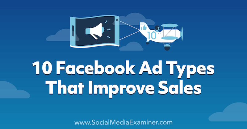 10 tipuri de anunțuri pe Facebook care îmbunătățesc vânzările de Anna Sonnenberg pe Social Media Examiner.