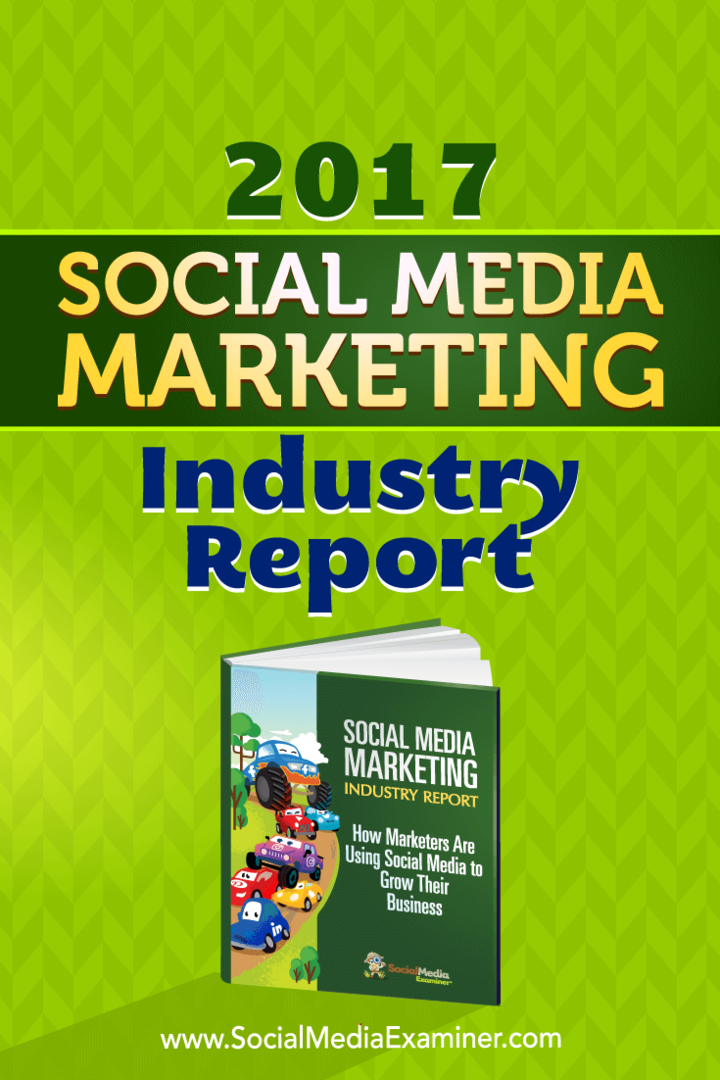 Raportul 2017 al industriei de marketing pentru rețelele sociale de către Mike Stelzner pe Social Media Examiner.