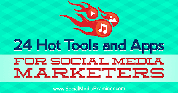 24 Instrumente fierbinți și aplicații pentru marketerii de social media de Michael Stelzner pe Social Media Examiner.