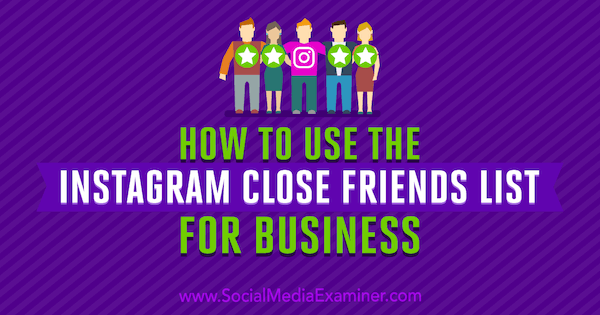 Cum se folosește lista de prieteni apropiați Instagram pentru afaceri de Jenn Herman pe Social Media Examiner.