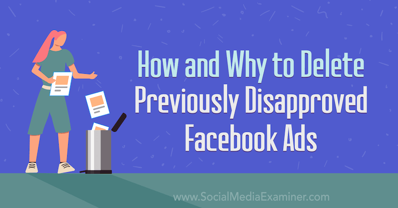 Cum și de ce să ștergeți anunțurile Facebook respinse anterior de Trevor Goodchild pe Social Media Examiner.