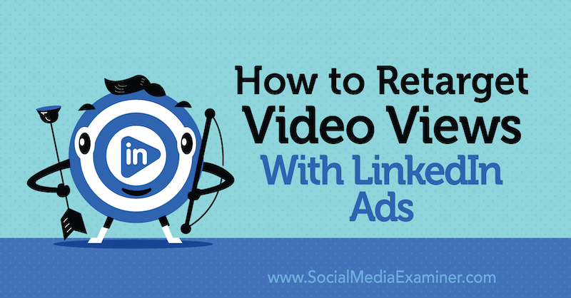 Cum să reorientați vizualizările video cu anunțurile LinkedIn de Paul Sokol pe Social Media Examiner.