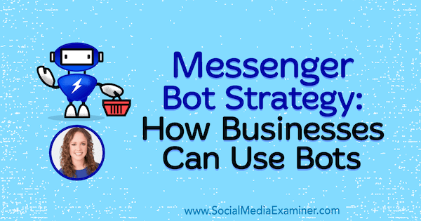 Strategia Messenger Bot: modul în care întreprinderile pot folosi roboții care prezintă informații de la Molly Pittman pe podcastul de socializare marketing.