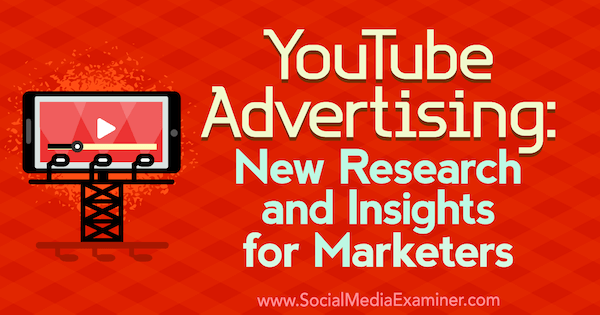 Publicitate YouTube: noi cercetări și perspective pentru specialiștii de marketing de Michelle Krasniak pe Social Media Examiner.