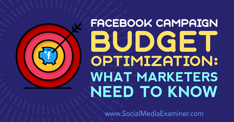 Optimizarea bugetului campaniei Facebook: Ce trebuie să știe marketerii de Charlie Lawrence pe Social Media Examiner.