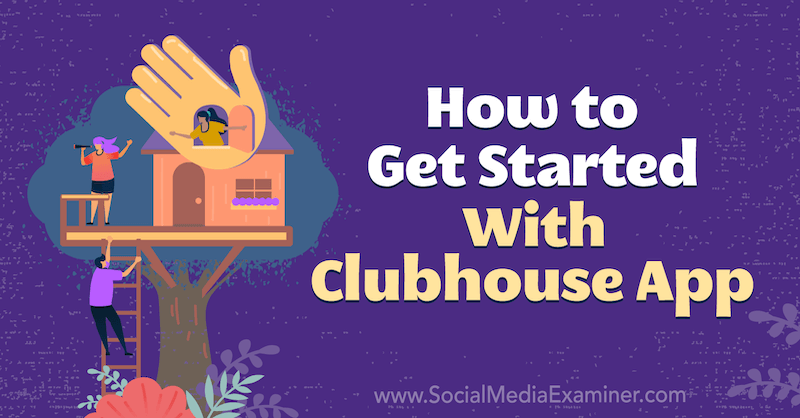 Cum să începeți cu aplicația Clubhouse de Naomi Nakashima pe Social Media Examiner.