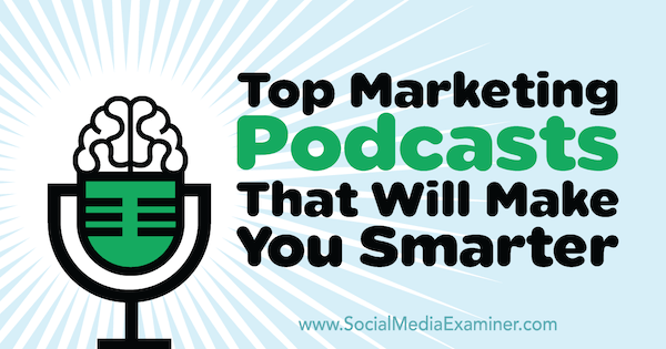 Cele mai bune podcast-uri de marketing care te vor face mai inteligent de Lisa D. Jenkins pe Social Media Examiner.