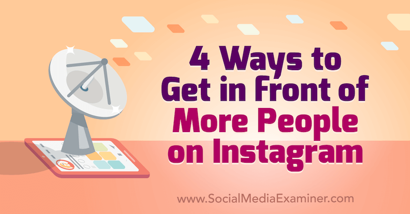 4 moduri de a ajunge în fața mai multor persoane pe Instagram de Marly Broudie pe Social Media Examiner.
