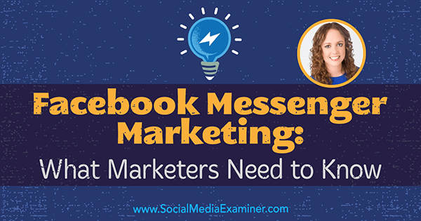 Marketing Facebook Messenger: Ce trebuie să știe marketerii, oferind informații de la Molly Pittman pe podcastul de socializare marketing.